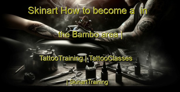 Skinart How to become a  in the Bambo area | TattooTraining | TattooClasses | SkinartTraining-Chad